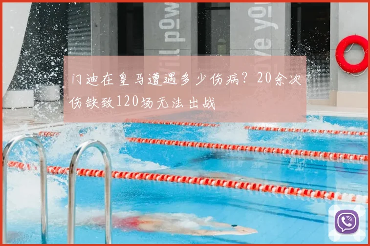 门迪在皇马遭遇多少伤病？20余次伤缺致120场无法出战
